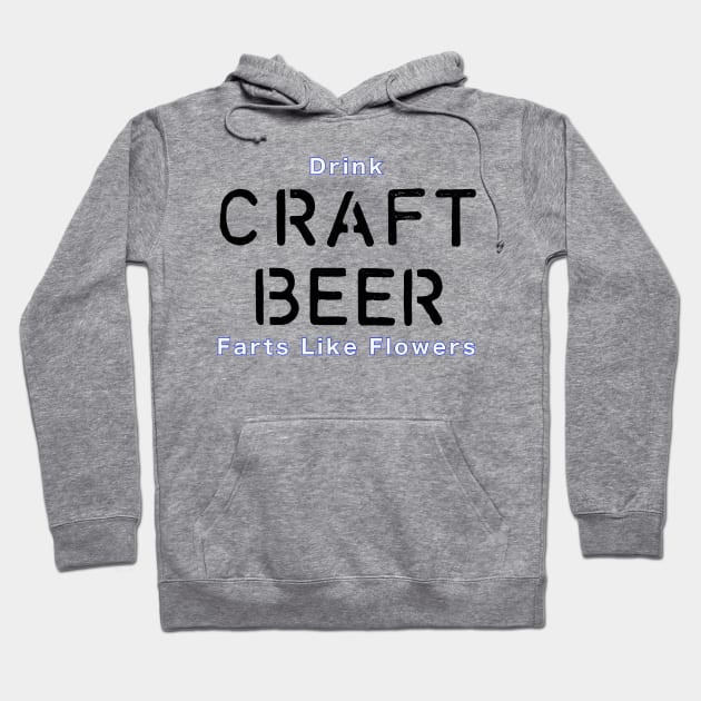 Drink Craft Beer and Fart Flowers Hoodie by Quirky Design Collective